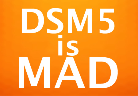 DSM 5 is medicine gone mad.